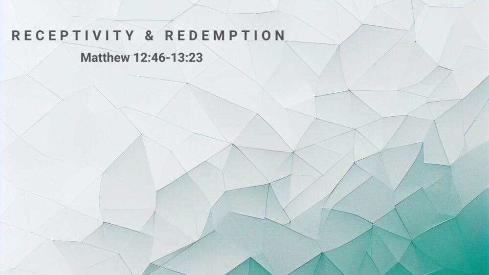 Receptivity & Redemption, Matthew 12:46-13:23 Image