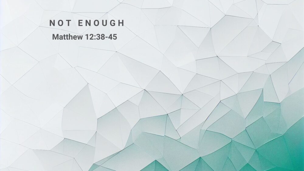 Not Enough, Matthew 12:38-45 Image